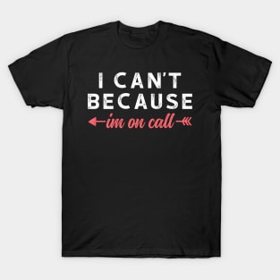 I Can't Because I'm On Call - Funny Emergency Services Shirt 3 T-Shirt